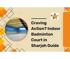 Craving Action? Indoor Badminton Court in Sharjah Guide
